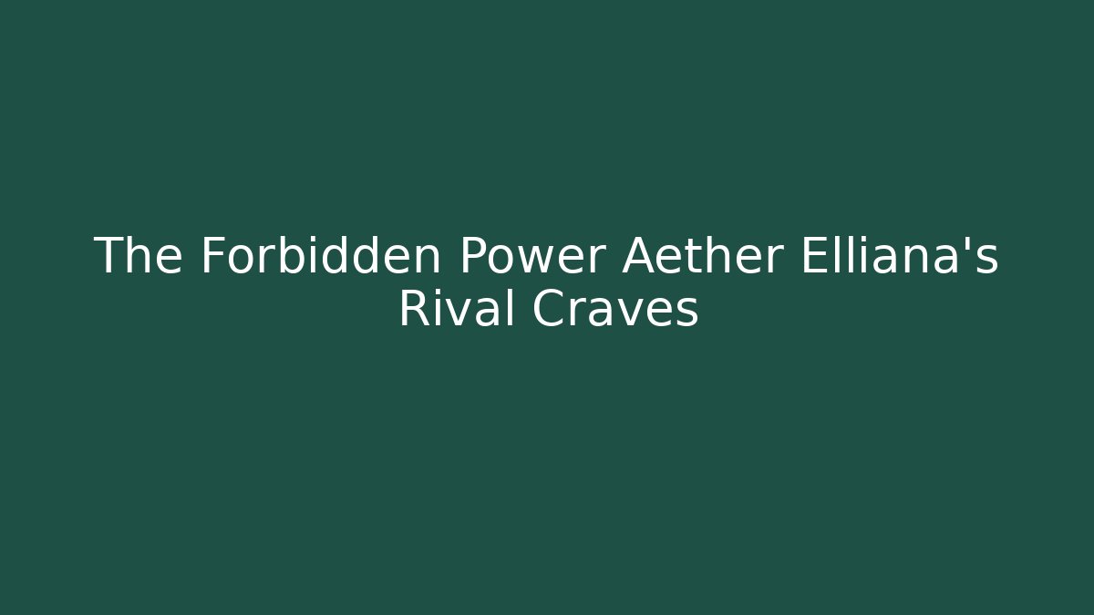 The Forbidden Power Aether Elliana's Rival Craves