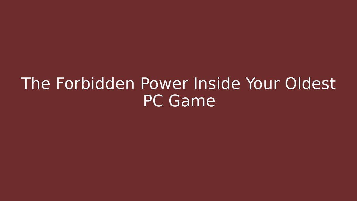 The Forbidden Power Inside Your Oldest PC Game