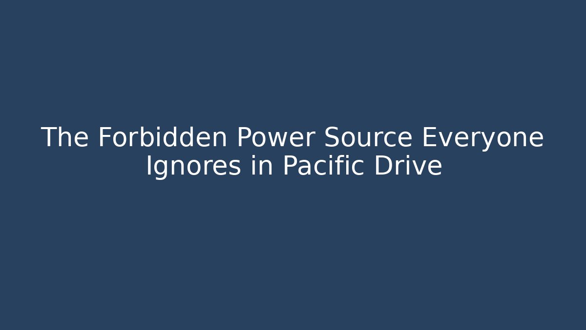The Forbidden Power Source Everyone Ignores in Pacific Drive