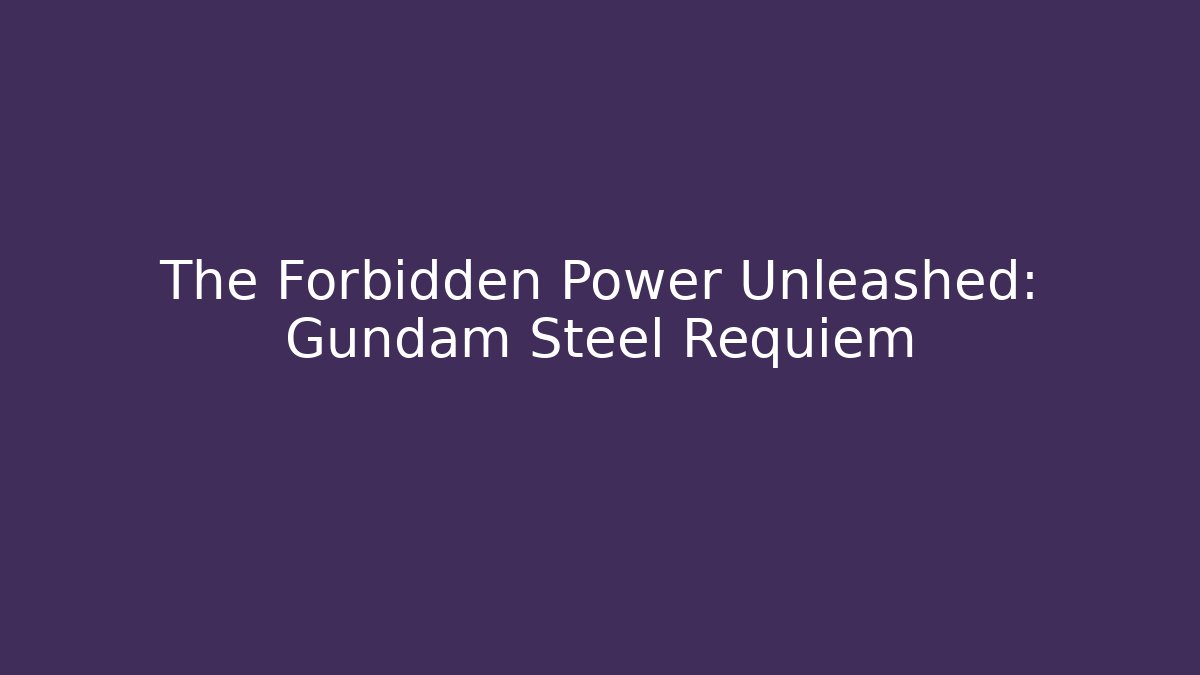 The Forbidden Power Unleashed: Gundam Steel Requiem