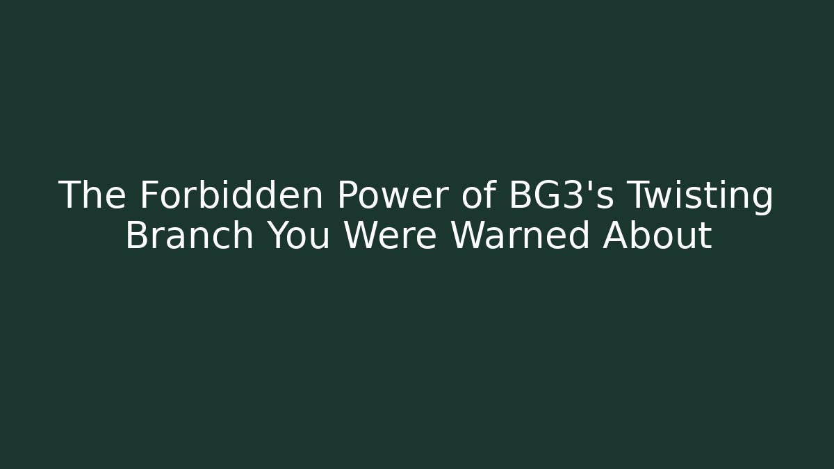 The Forbidden Power of BG3's Twisting Branch You Were Warned About