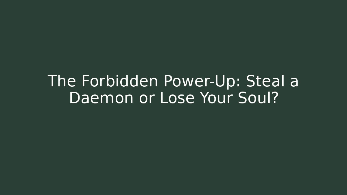 The Forbidden Power-Up: Steal a Daemon or Lose Your Soul?