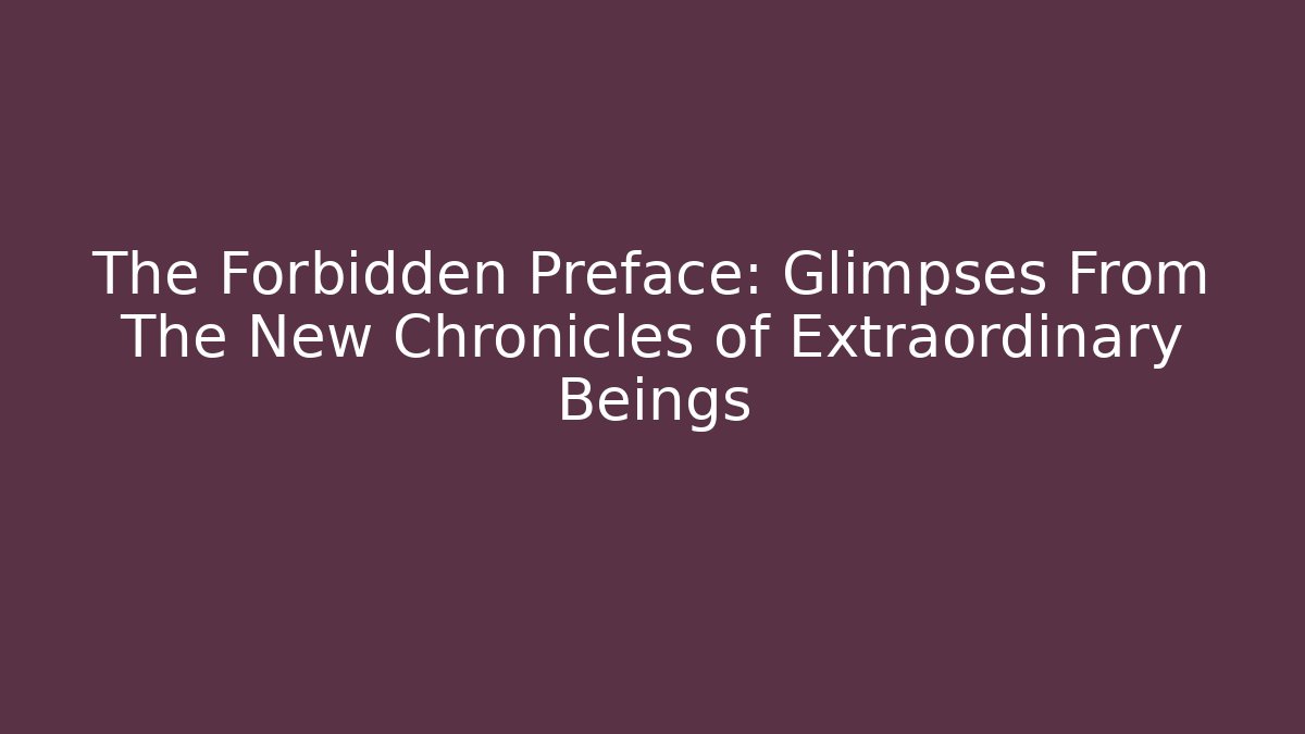 The Forbidden Preface: Glimpses From The New Chronicles of Extraordinary Beings