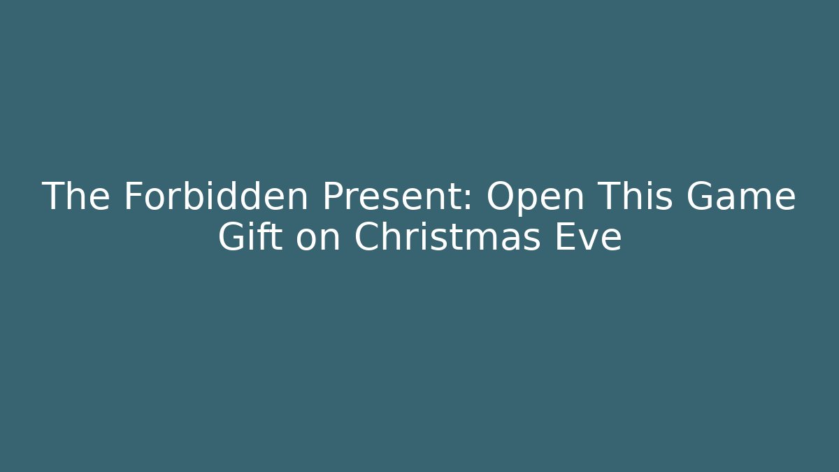 The Forbidden Present: Open This Game Gift on Christmas Eve