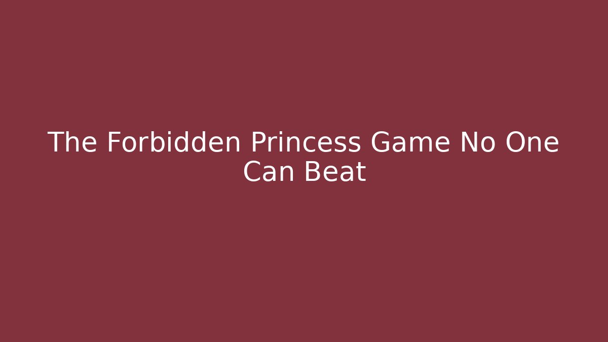 The Forbidden Princess Game No One Can Beat