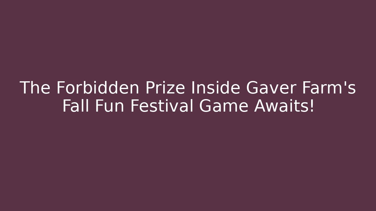 The Forbidden Prize Inside Gaver Farm's Fall Fun Festival Game Awaits!