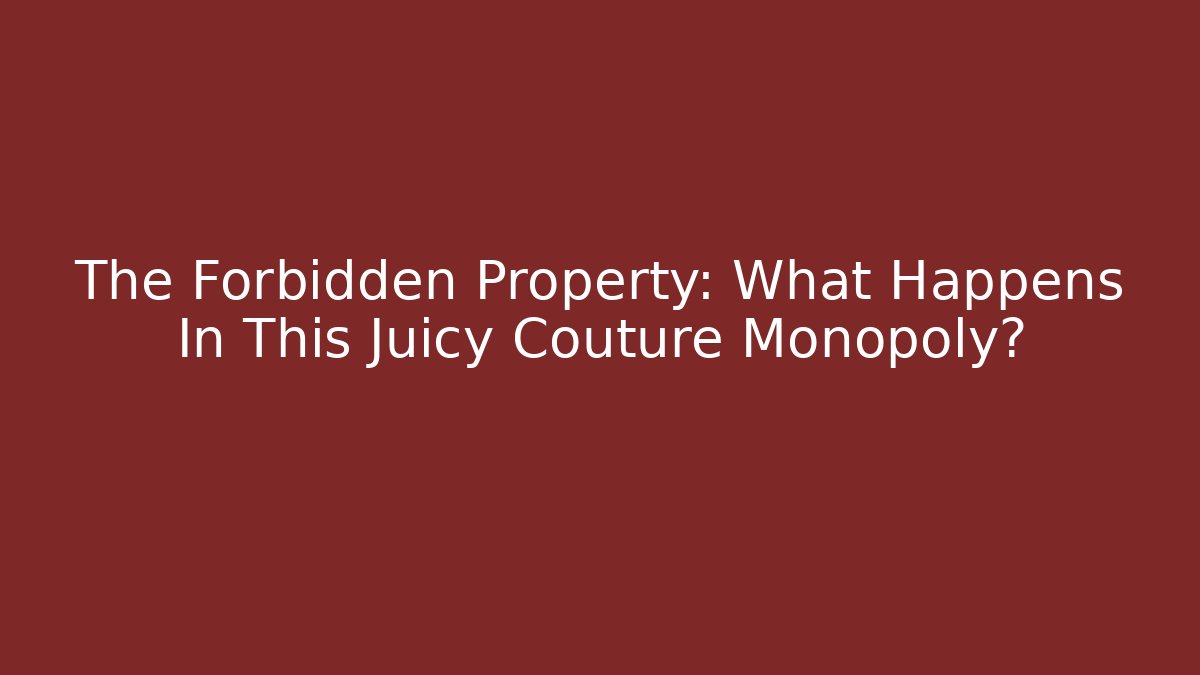 The Forbidden Property: What Happens In This Juicy Couture Monopoly?