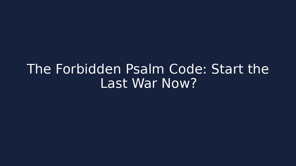 The Forbidden Psalm Code: Start the Last War Now? - Critter Realm