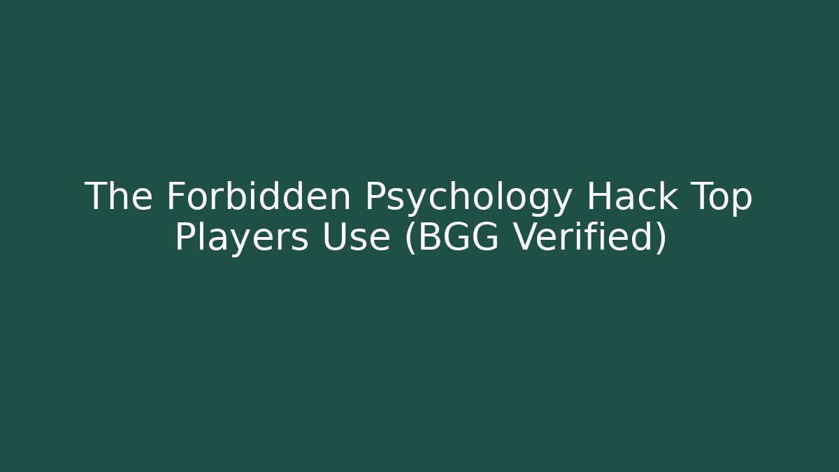 The Forbidden Psychology Hack Top Players Use (BGG Verified)