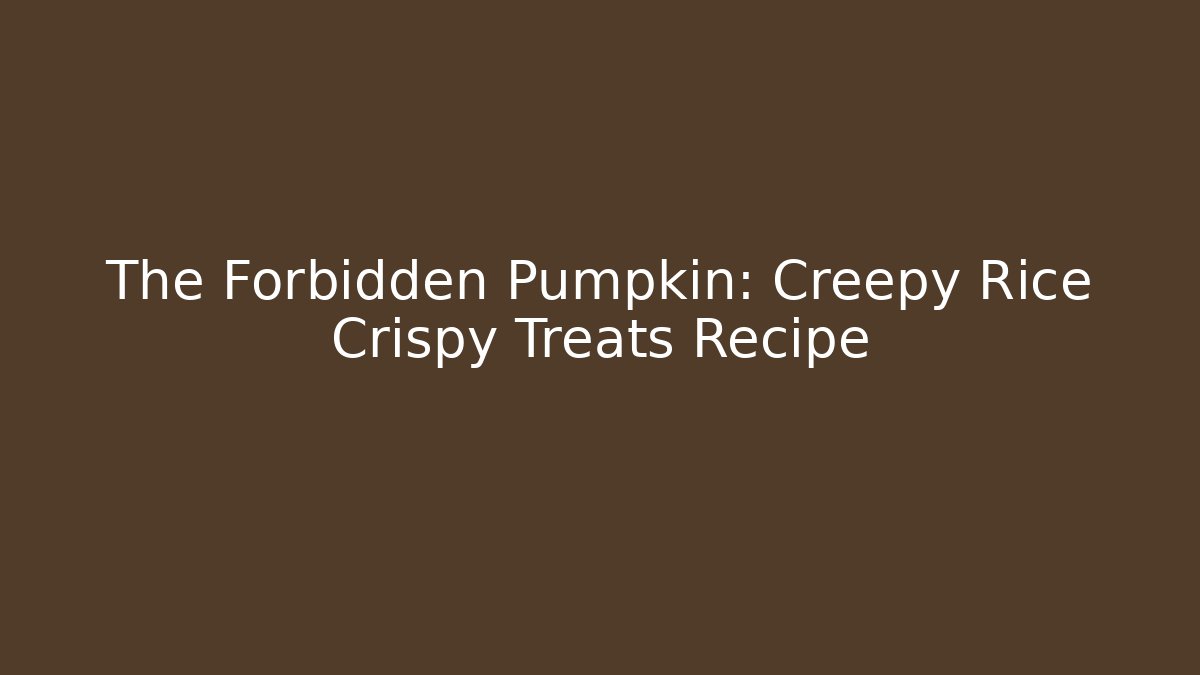 The Forbidden Pumpkin: Creepy Rice Crispy Treats Recipe