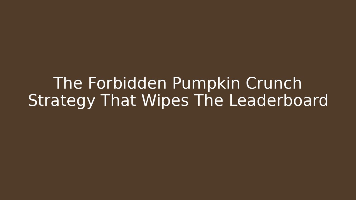 The Forbidden Pumpkin Crunch Strategy That Wipes The Leaderboard