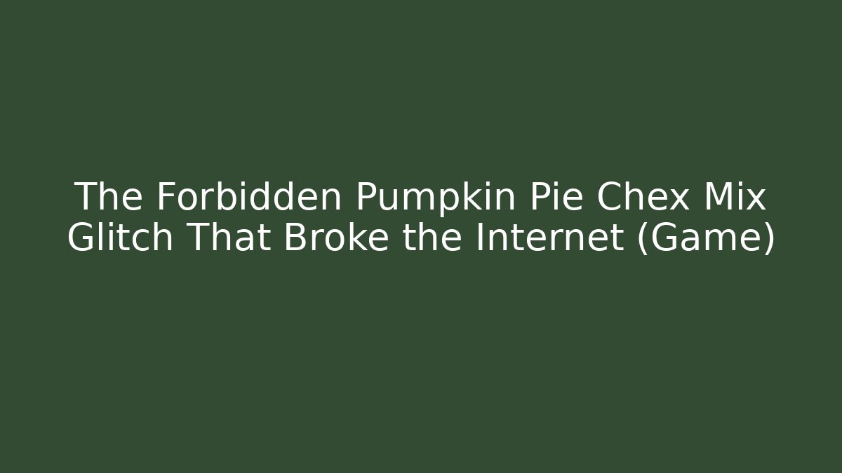 The Forbidden Pumpkin Pie Chex Mix Glitch That Broke the Internet (Game)