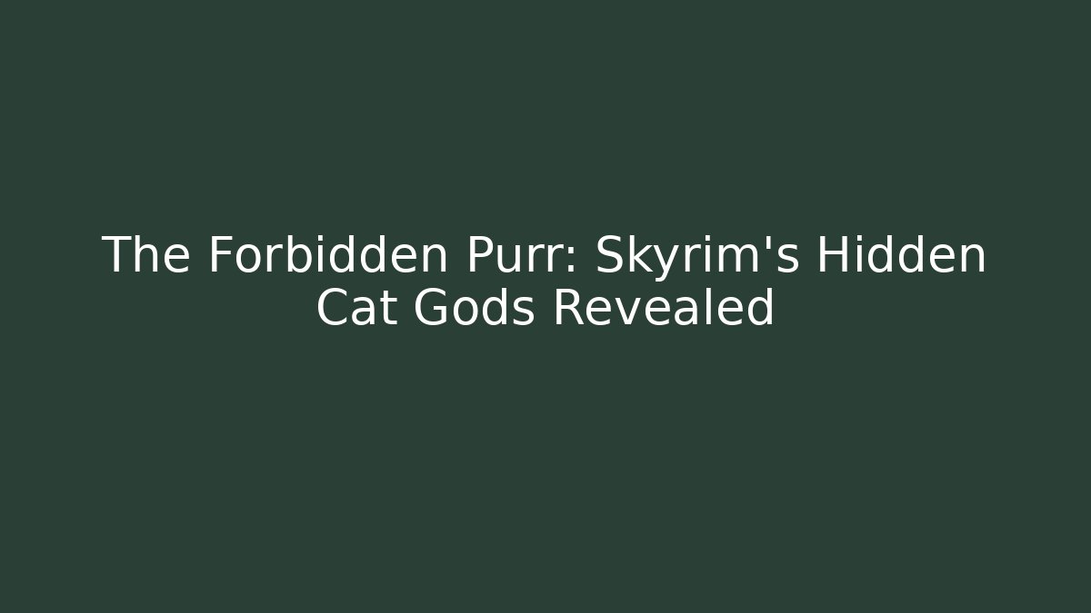 The Forbidden Purr: Skyrim's Hidden Cat Gods Revealed
