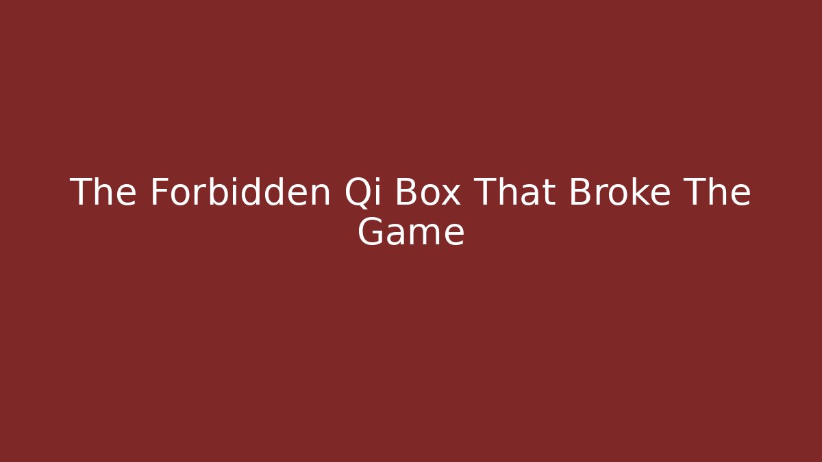 The Forbidden Qi Box That Broke The Game
