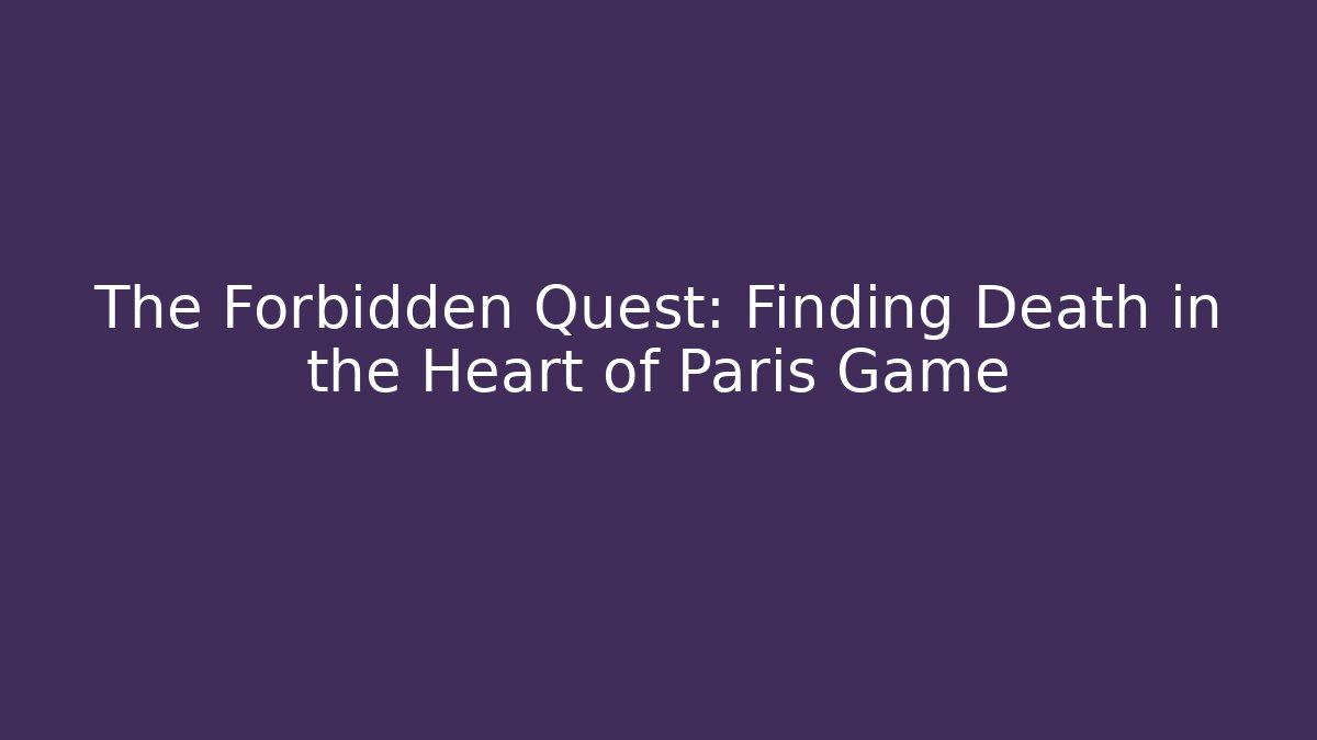 The Forbidden Quest: Finding Death in the Heart of Paris Game