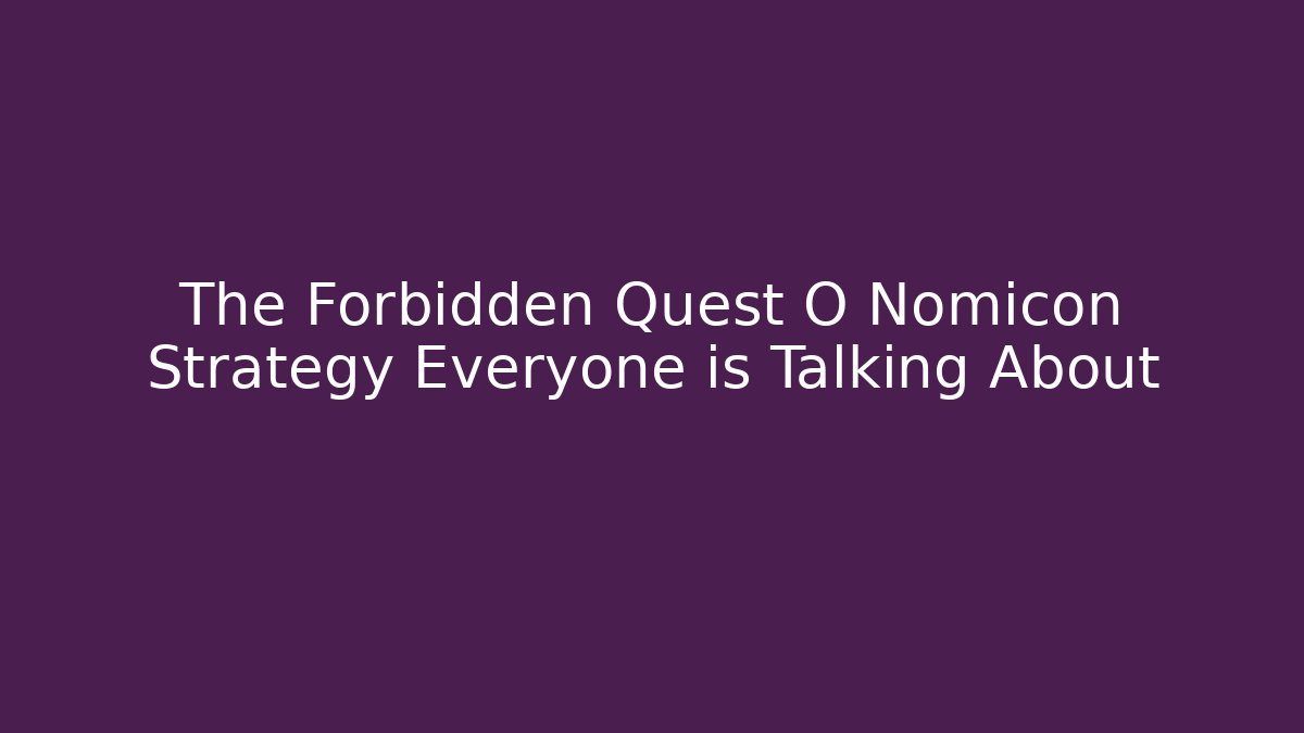 The Forbidden Quest O Nomicon Strategy Everyone is Talking About
