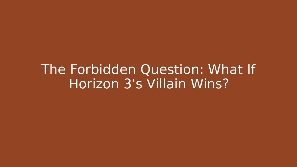 The Forbidden Question: What If Horizon 3's Villain Wins?