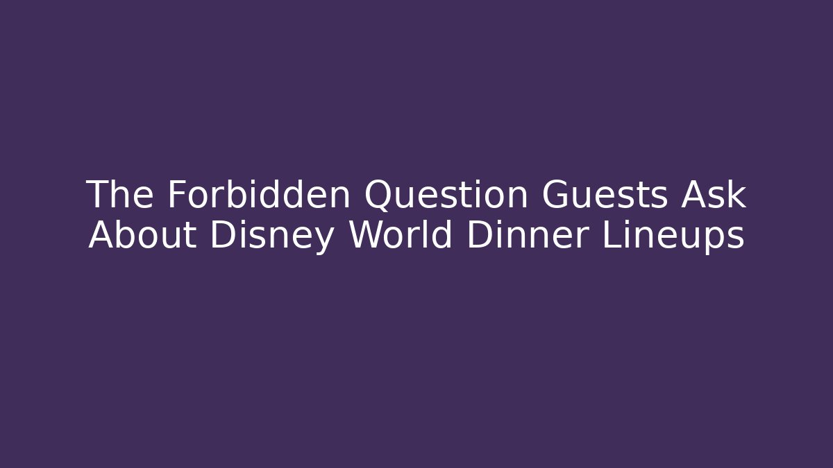 The Forbidden Question Guests Ask About Disney World Dinner Lineups