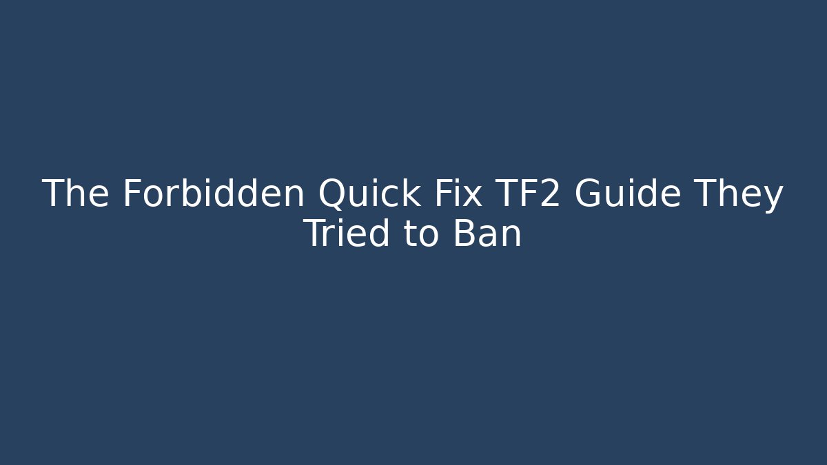 The Forbidden Quick Fix TF2 Guide They Tried to Ban