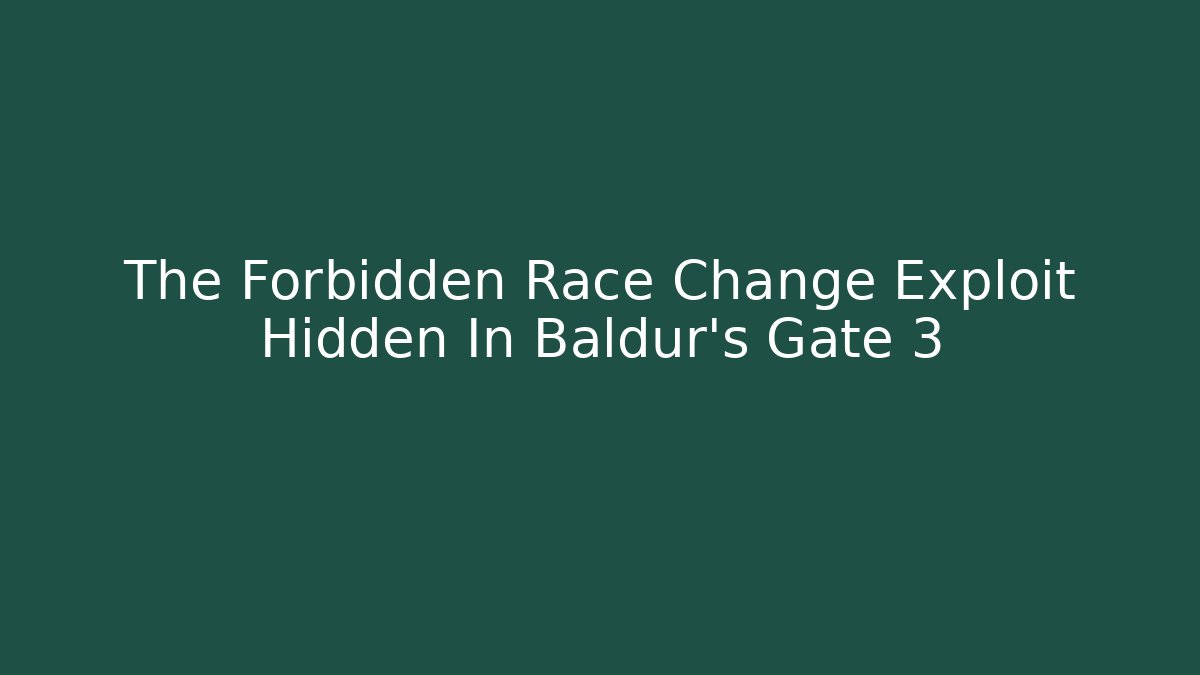 The Forbidden Race Change Exploit Hidden In Baldur's Gate 3
