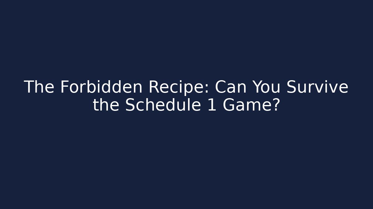 The Forbidden Recipe: Can You Survive the Schedule 1 Game?
