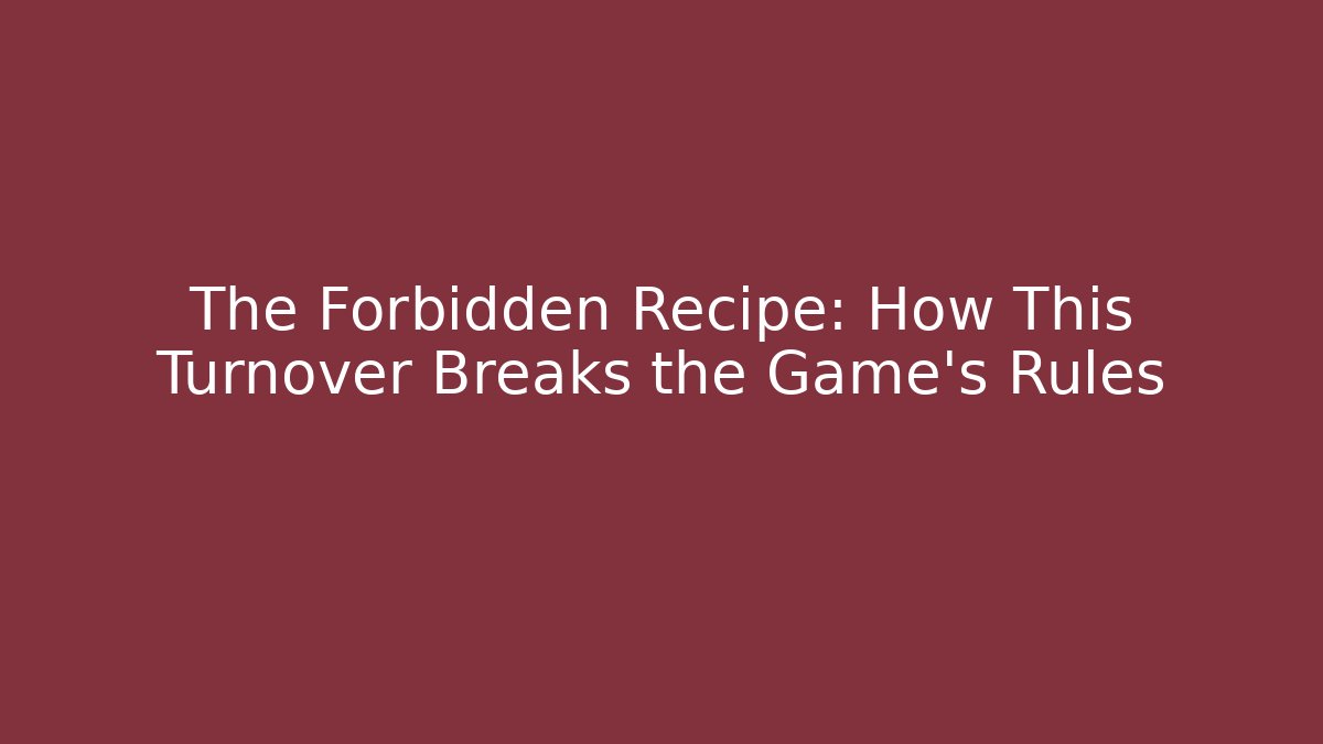 The Forbidden Recipe: How This Turnover Breaks the Game’s Rules