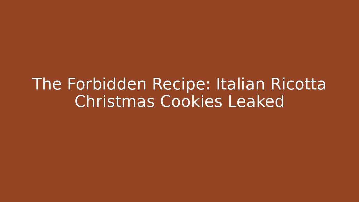 The Forbidden Recipe: Italian Ricotta Christmas Cookies Leaked