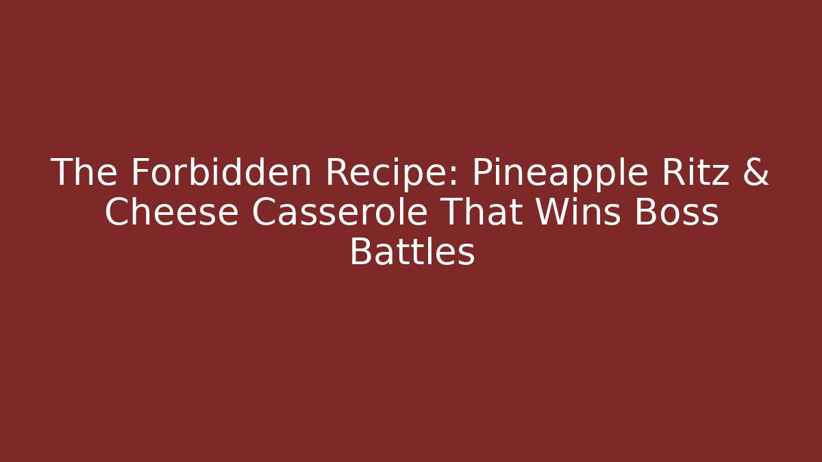 The Forbidden Recipe: Pineapple Ritz & Cheese Casserole That Wins Boss Battles