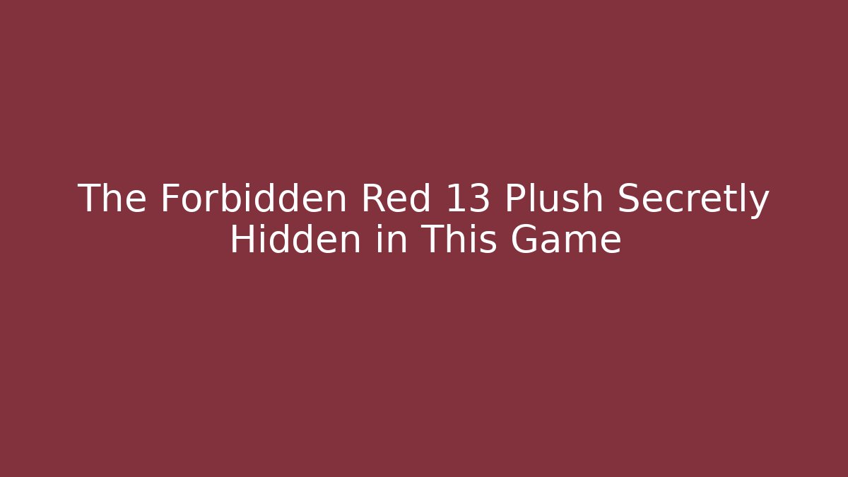The Forbidden Red 13 Plush Secretly Hidden in This Game