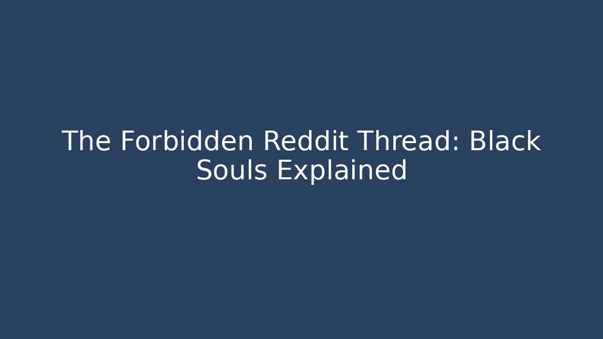 The Forbidden Reddit Thread: Black Souls Explained