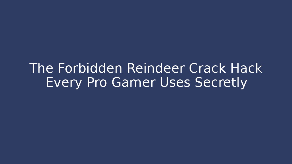 The Forbidden Reindeer Crack Hack Every Pro Gamer Uses Secretly