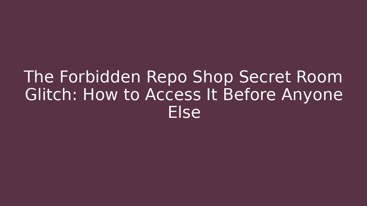 The Forbidden Repo Shop Secret Room Glitch: How to Access It Before Anyone Else