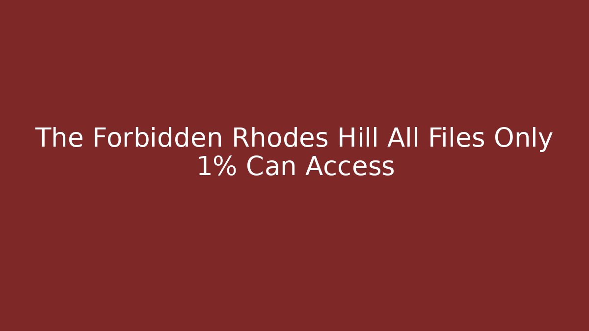 The Forbidden Rhodes Hill All Files Only 1% Can Access