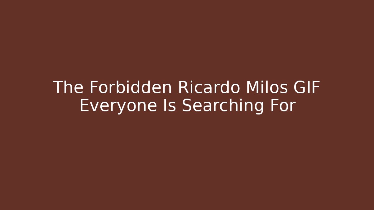 The Forbidden Ricardo Milos GIF Everyone Is Searching For