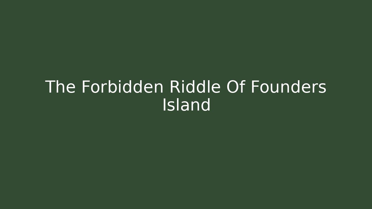 The Forbidden Riddle Of Founders Island