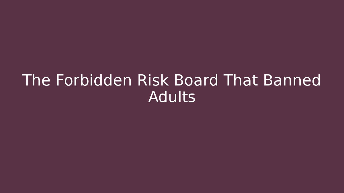 The Forbidden Risk Board That Banned Adults