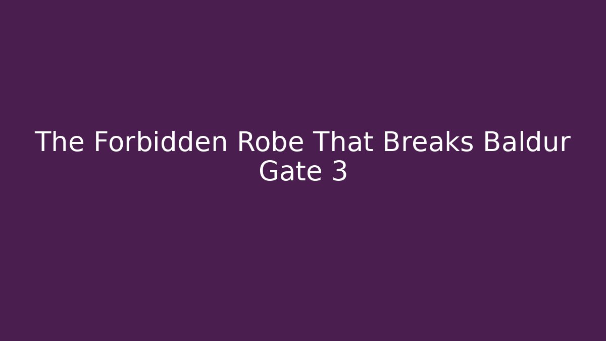 The Forbidden Robe That Breaks Baldur Gate 3