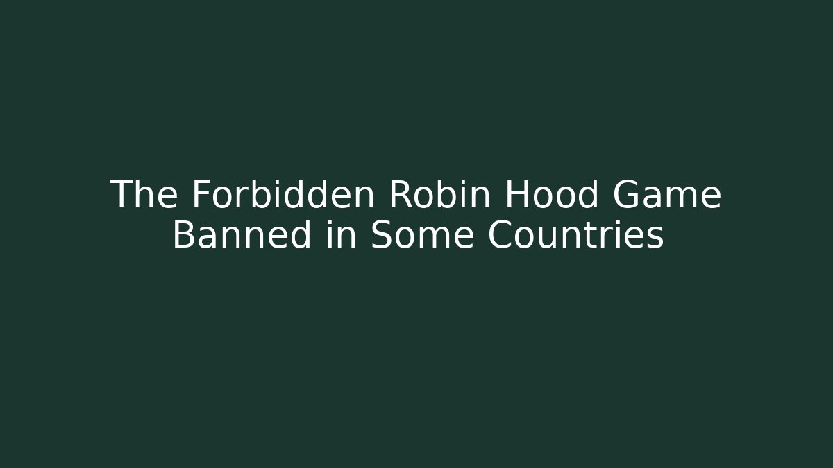 The Forbidden Robin Hood Game Banned in Some Countries