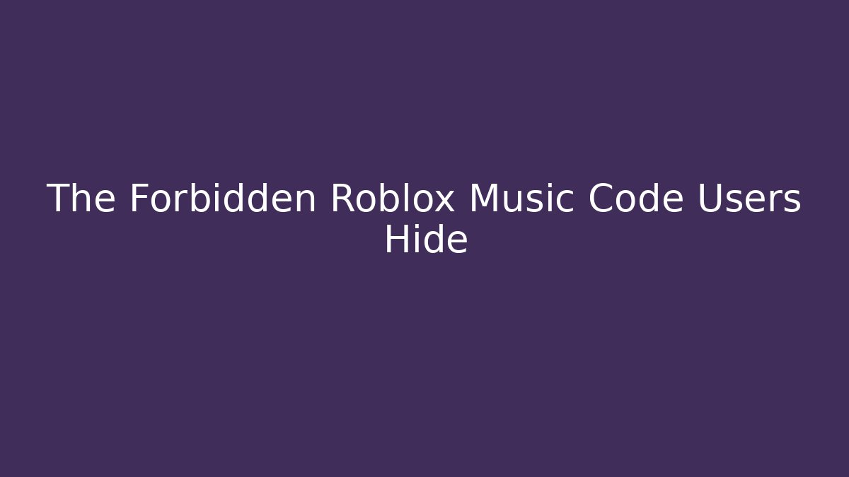 The Forbidden Roblox Music Code Users Hide