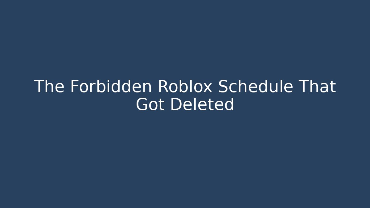 The Forbidden Roblox Schedule That Got Deleted