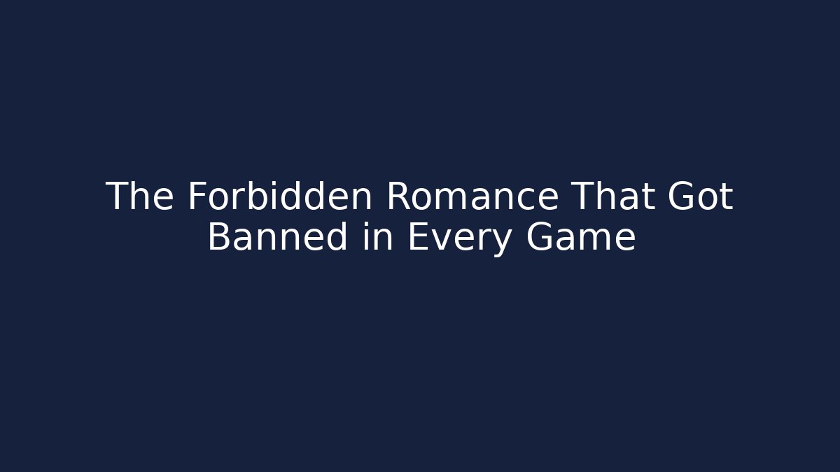 The Forbidden Romance That Got Banned in Every Game