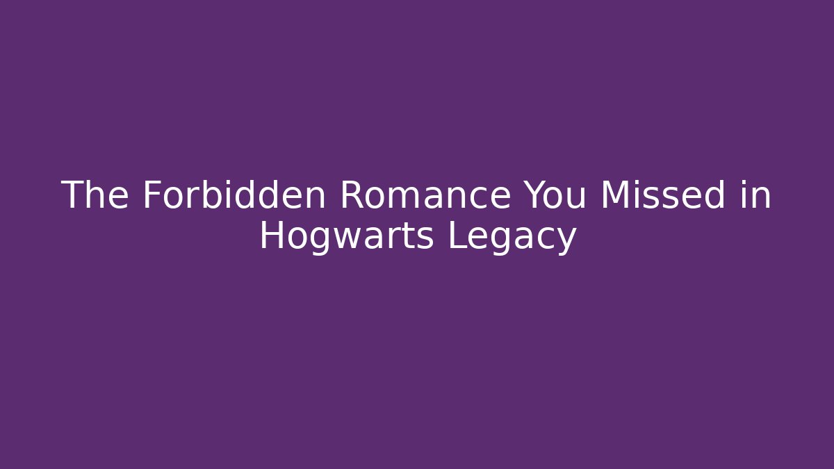 The Forbidden Romance You Missed in Hogwarts Legacy