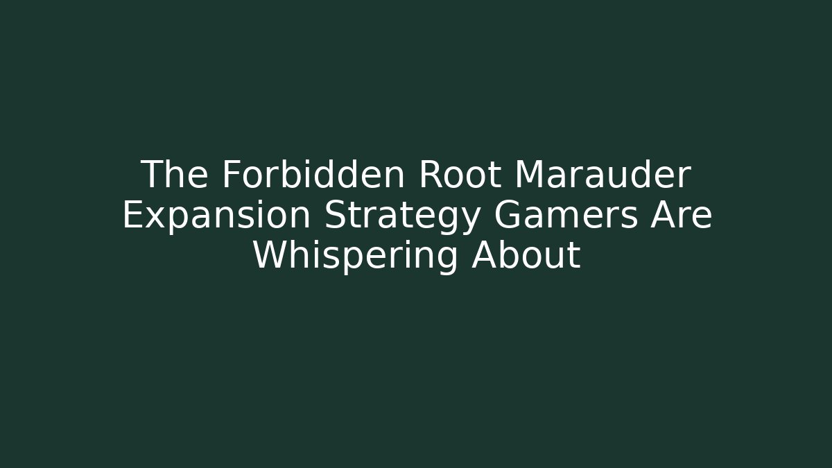 The Forbidden Root Marauder Expansion Strategy Gamers Are Whispering About