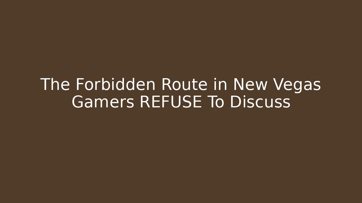 The Forbidden Route in New Vegas Gamers REFUSE To Discuss