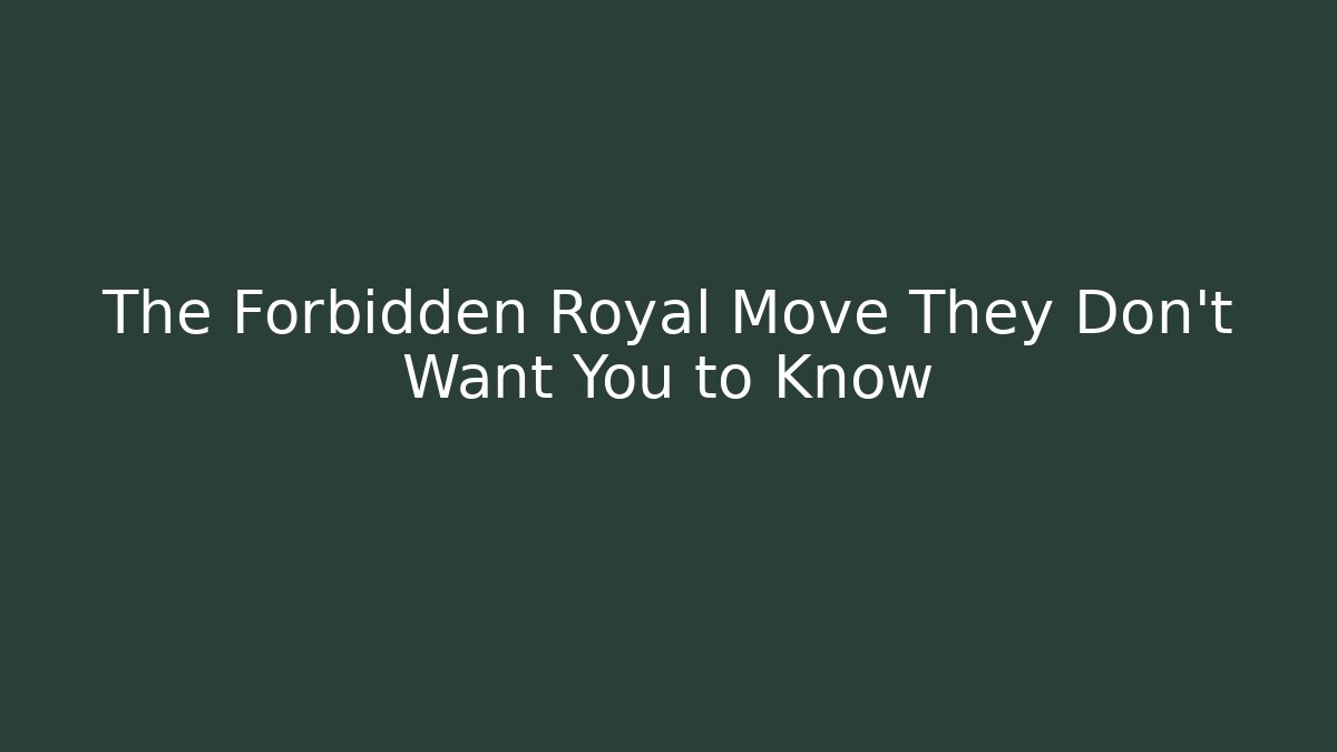 The Forbidden Royal Move They Don’t Want You to Know