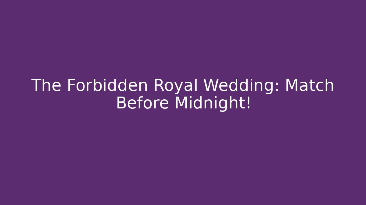 The Forbidden Royal Wedding: Match Before Midnight!