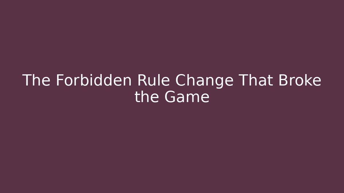 The Forbidden Rule Change That Broke the Game