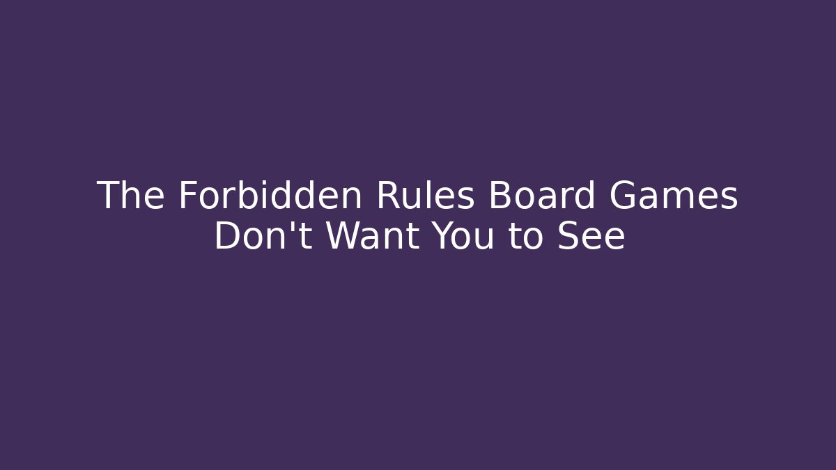 The Forbidden Rules Board Games Don't Want You to See