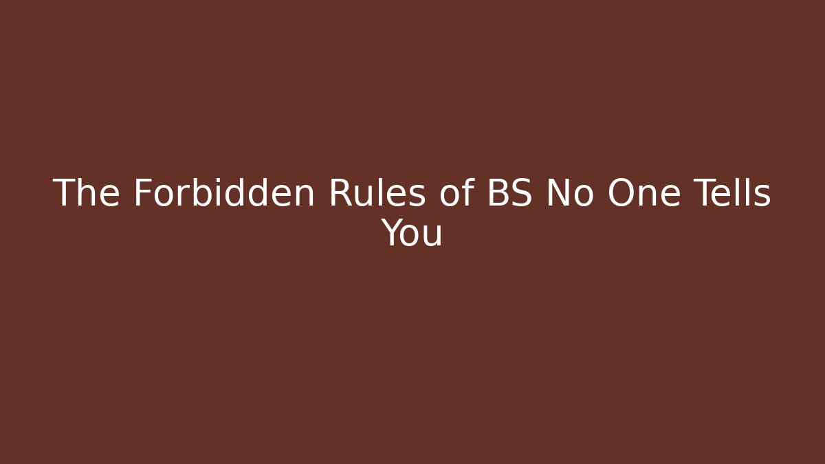 The Forbidden Rules of BS No One Tells You