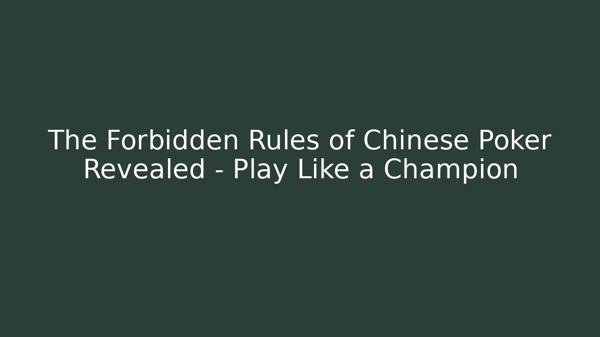 The Forbidden Rules of Chinese Poker Revealed – Play Like a Champion